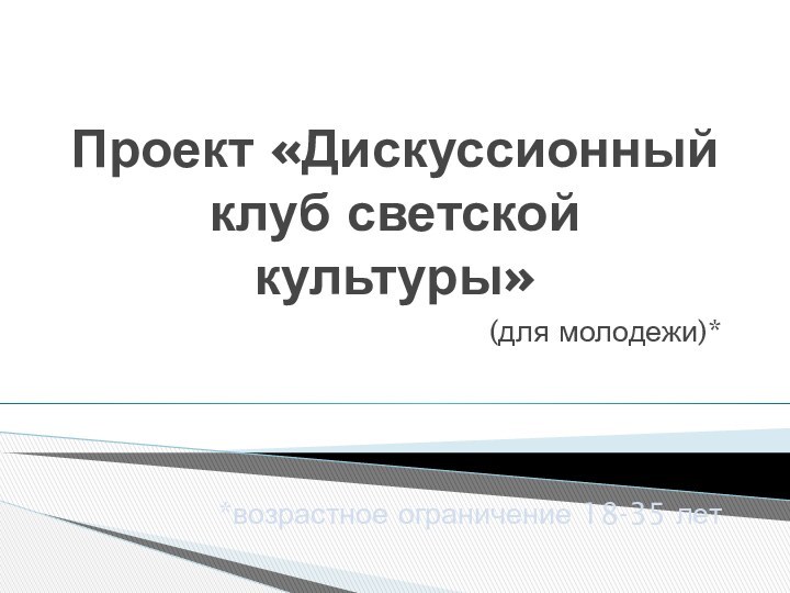 Проект «Дискуссионный клуб светской культуры»(для молодежи)**возрастное ограничение 18-35 лет