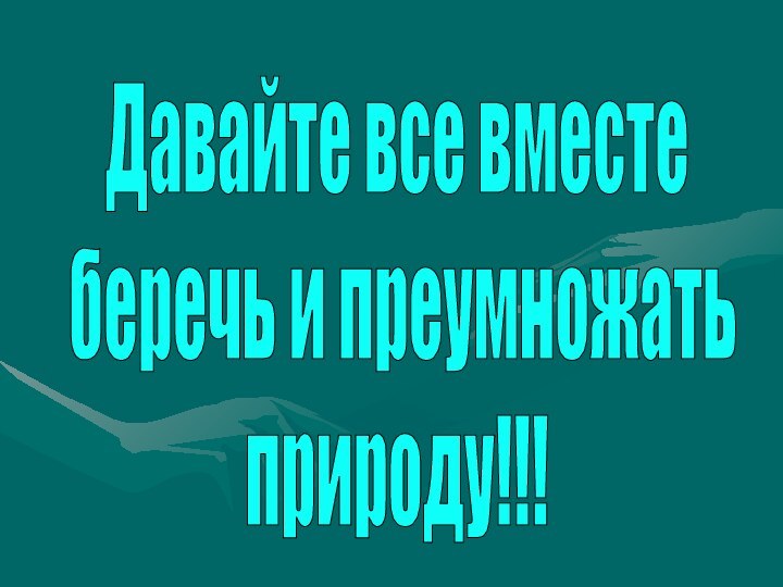 Давайте все вместе беречь и преумножать природу!!!