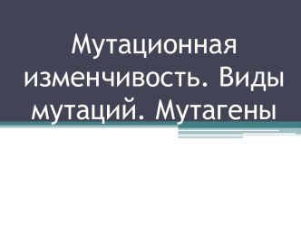 Мутационная изменчивость. Виды мутаций. Мутагены