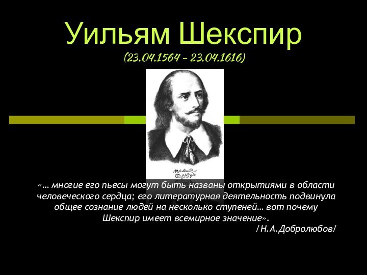 Уильям Шекспир (23.04.1564 - 23.04.1616)«… многие его пьесы могут быть названы открытиями