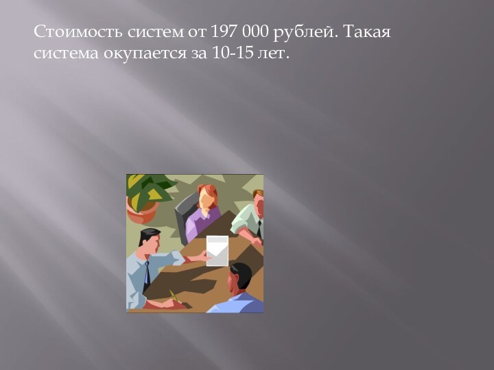 Стоимость систем от 197 000 рублей. Такая система окупается за 10-15 лет.