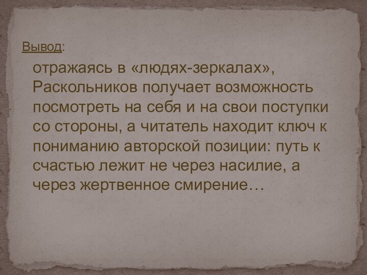 Вывод:  отражаясь в «людях-зеркалах», Раскольников получает возможность посмотреть на себя и