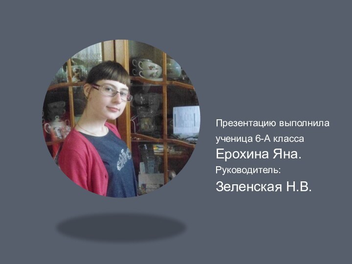 Презентацию выполнила ученица 6-А класса Ерохина Яна.Руководитель: Зеленская Н.В.