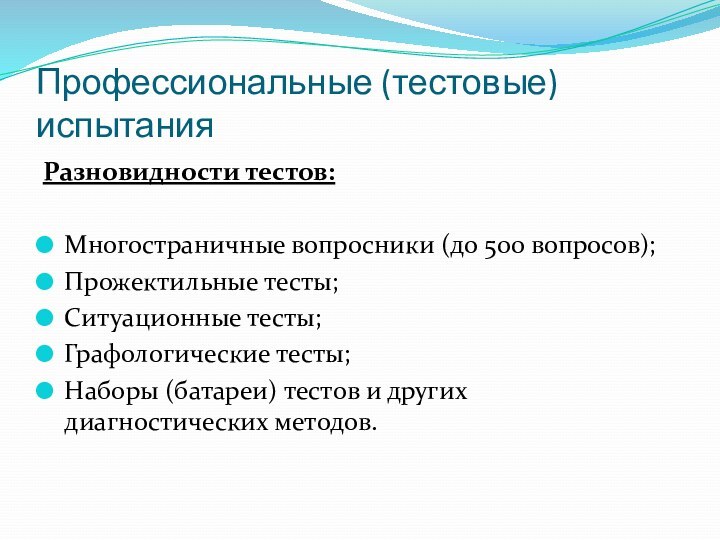 Профессиональные (тестовые) испытанияРазновидности тестов:Многостраничные вопросники (до 500 вопросов);Прожектильные тесты;Ситуационные тесты;Графологические тесты;Наборы (батареи)