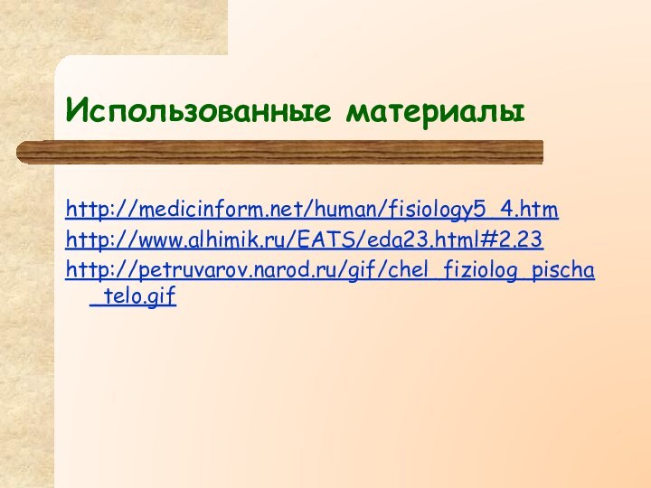 Использованные материалыhttp://medicinform.net/human/fisiology5_4.htmhttp://www.alhimik.ru/EATS/eda23.html#2.23http://petruvarov.narod.ru/gif/chel_fiziolog_pischa_telo.gif