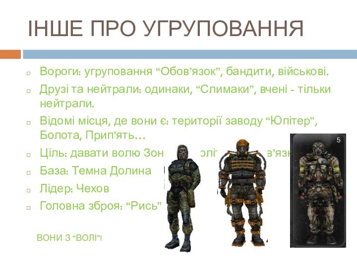 ІНШЕ ПРО УГРУПОВАННЯВороги: угруповання “Обов’язок”, бандити, військові.Друзі та нейтрали: одинаки, “Слимаки”, вчені