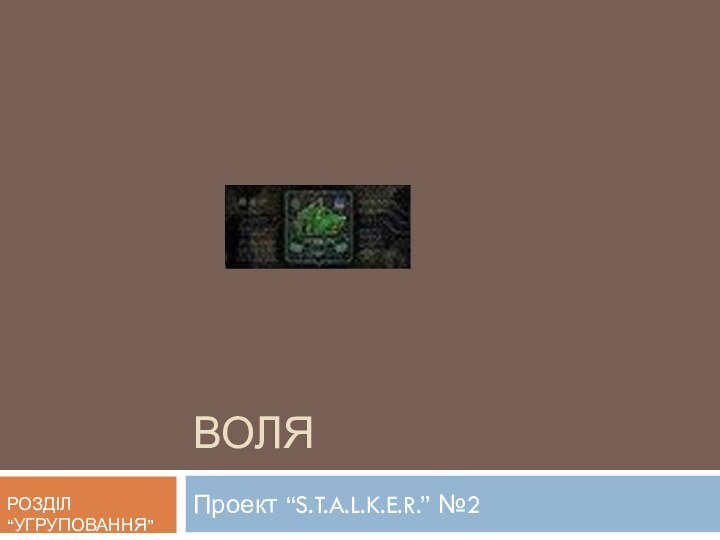 ВоляПроект “S.T.A.L.K.E.R.” №2РОЗДІЛ “УГРУПОВАННЯ”