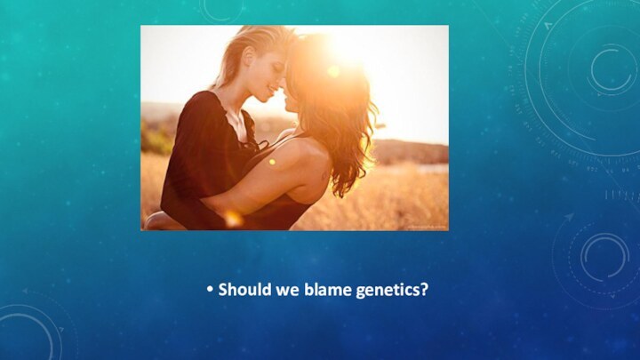 Should we blame genetics?