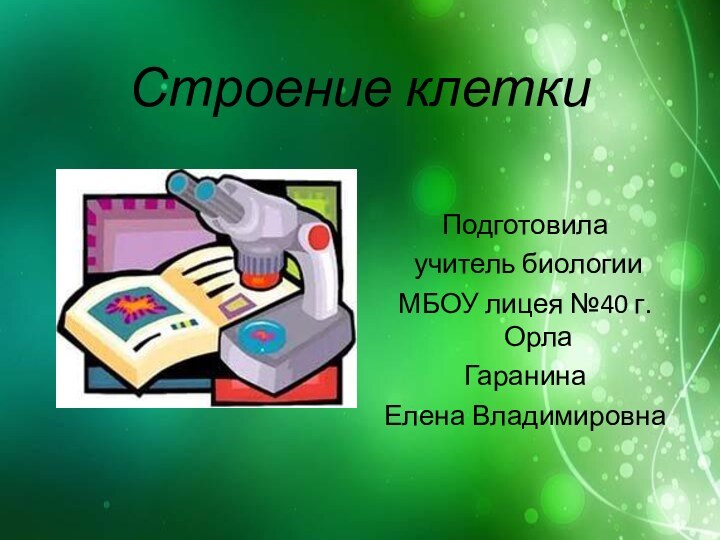 Строение клетки  Подготовила:учитель биологииМБОУ лицея №40Гаранина ЕленаВладимировнаПодготовила учитель биологии