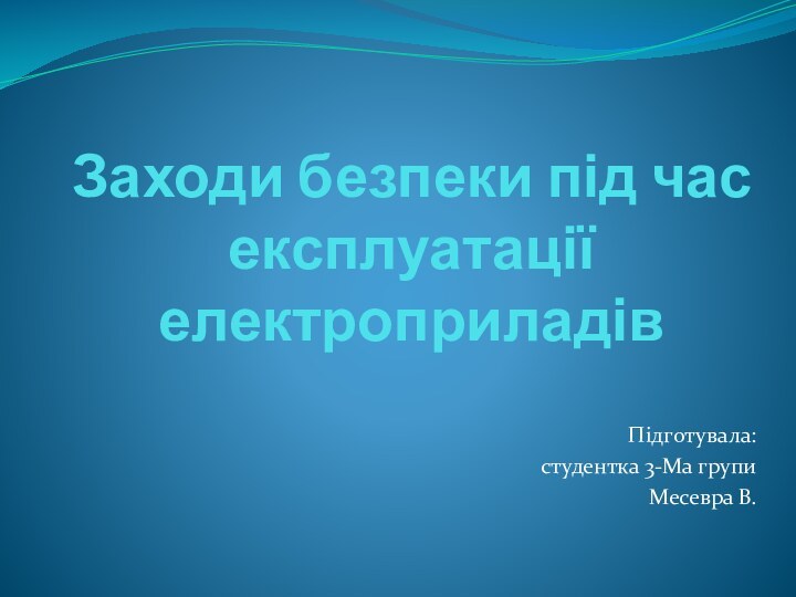 Заходи безпеки під час експлуатації електроприладів Підготувала:студентка 3-Ма групиМесевра В.