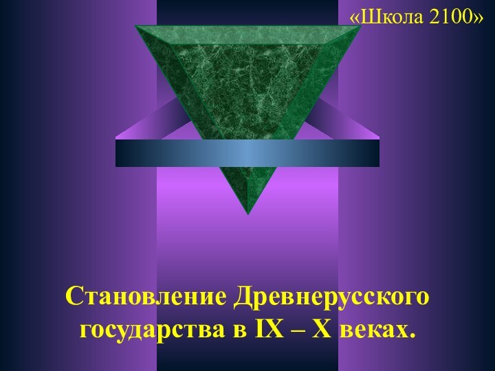 Становление Древнерусского государства в IХ – Х веках.«Школа 2100»