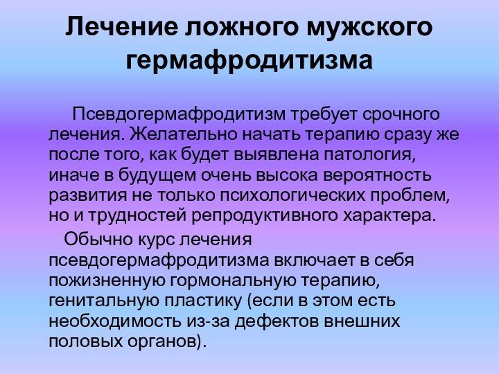 Лечение ложного мужского гермафродитизма     Псевдогермафродитизм требует срочного лечения.