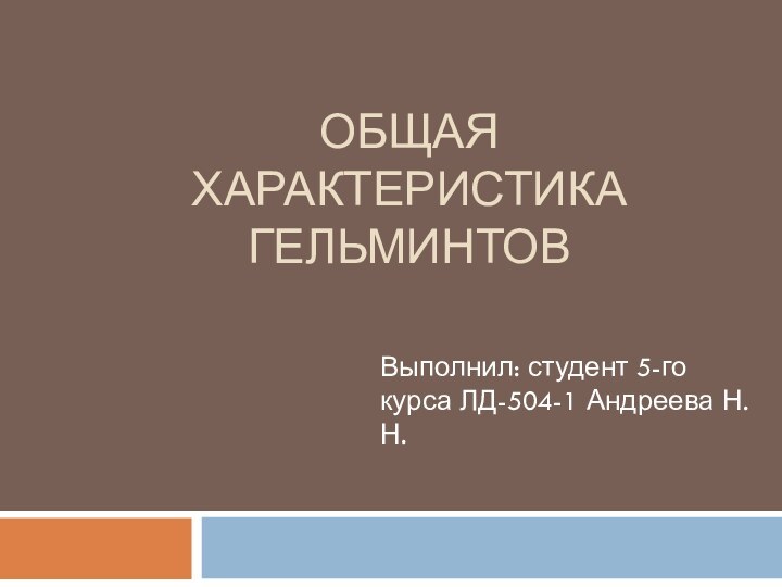 Общая характеристика гельминтовВыполнил: студент 5-го курса ЛД-504-1 Андреева Н.Н.