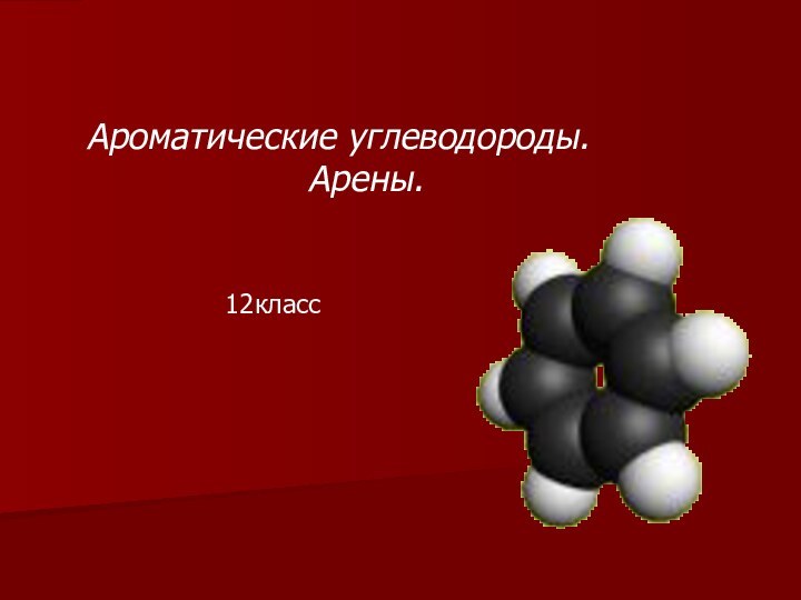 Ароматические углеводороды.          Арены.12класс