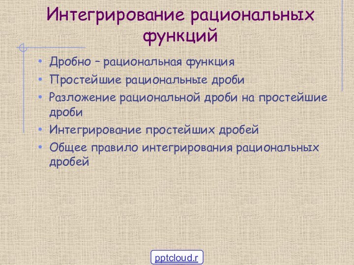 Интегрирование рациональных функцийДробно – рациональная функцияПростейшие рациональные дробиРазложение рациональной дроби на простейшие