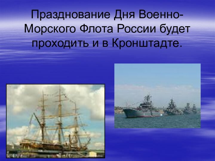 Празднование Дня Военно-Морского Флота России будет проходить и в Кронштадте.