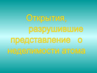 Открытия, разрушившие представление о неделимости атома