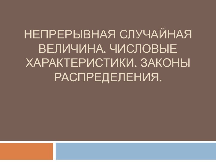 Непрерывная случайная величина. Числовые характеристики. Законы распределения.