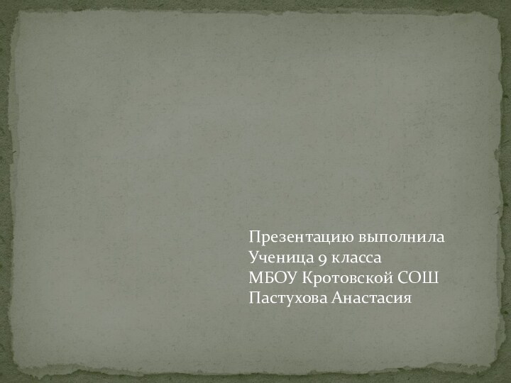 Презентацию выполнилаУченица 9 классаМБОУ Кротовской СОШПастухова Анастасия