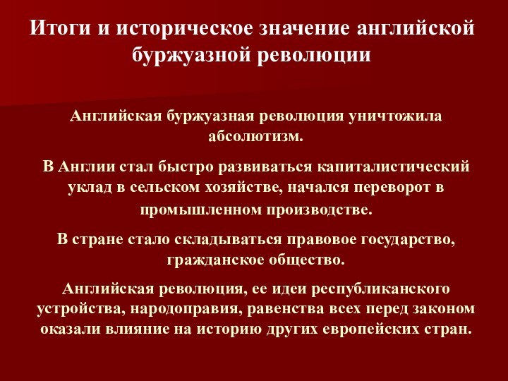 Итоги и историческое значение английской буржуазной революцииАнглийская буржуазная революция уничтожила абсолютизм.В Англии