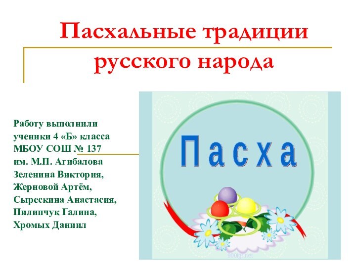 Пасхальные традиции русского народаРаботу выполнилиученики 4 «Б» классаМБОУ СОШ № 137им. М.П.