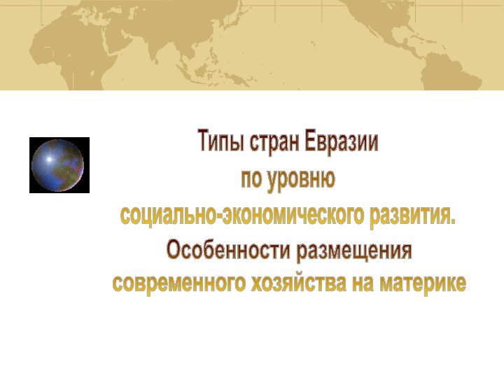 Типы стран Евразии по уровню социально-экономического развития.Особенности размещения современного хозяйства на материке