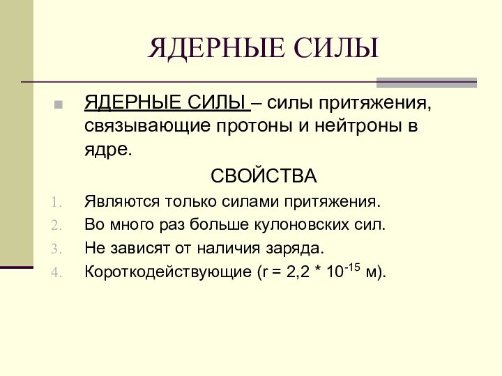 ЯДЕРНЫЕ СИЛЫЯДЕРНЫЕ СИЛЫ – силы притяжения, связывающие протоны и нейтроны в ядре.СВОЙСТВАЯвляются