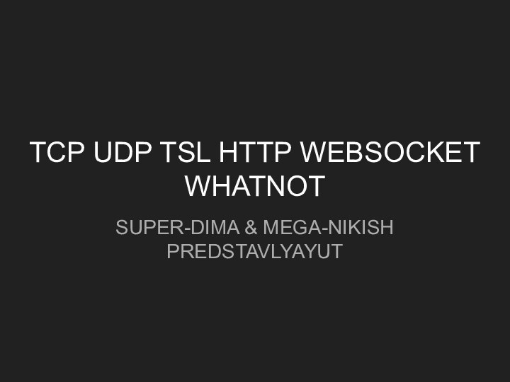 TCP UDP TSL HTTP WEBSOCKET WHATNOTSUPER-DIMA & MEGA-NIKISHPREDSTAVLYAYUT