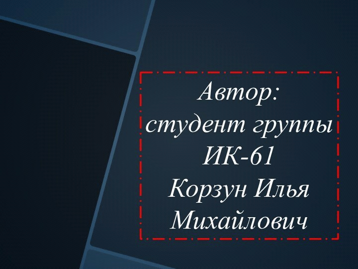 Автор:студент группы ИК-61Корзун Илья Михайлович