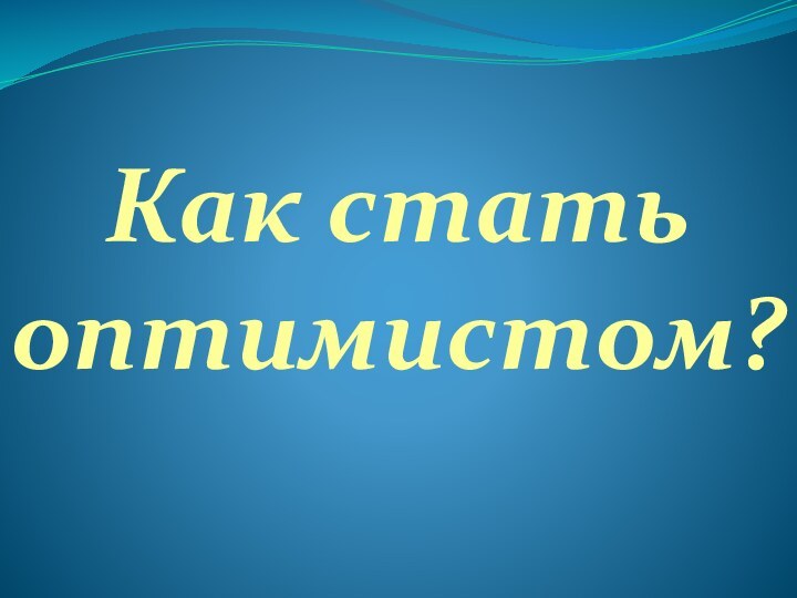 Как стать оптимистом?