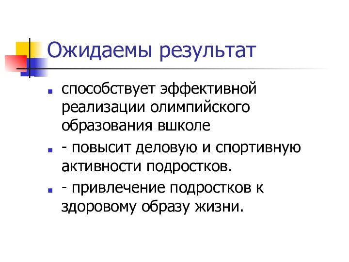 Ожидаемы результатспособствует эффективной реализации олимпийского образования вшколе- повысит деловую и спортивную активности