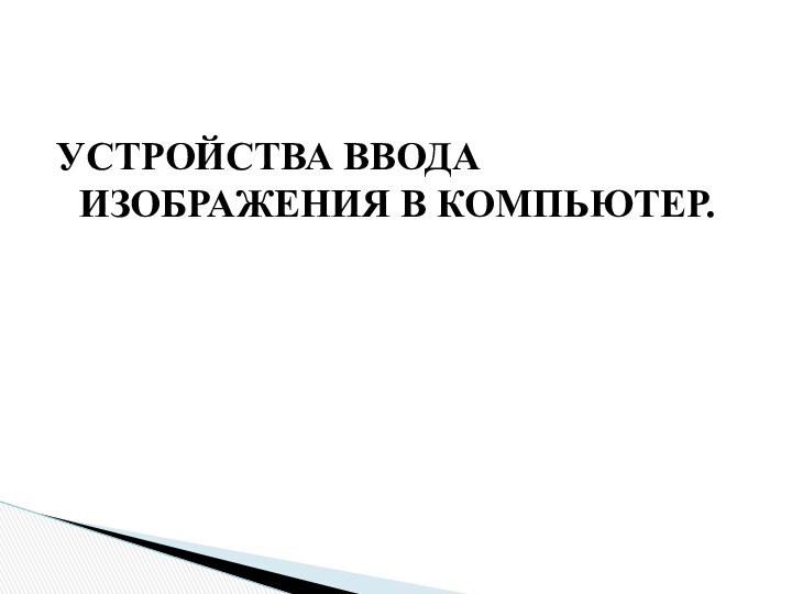 УСТРОЙСТВА ВВОДА ИЗОБРАЖЕНИЯ В КОМПЬЮТЕР.