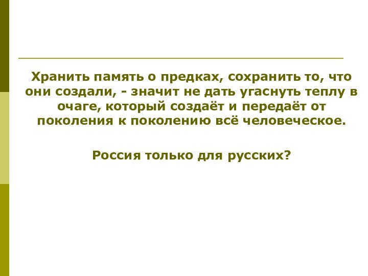 Хранить память о предках, сохранить то, что они создали, - значит не