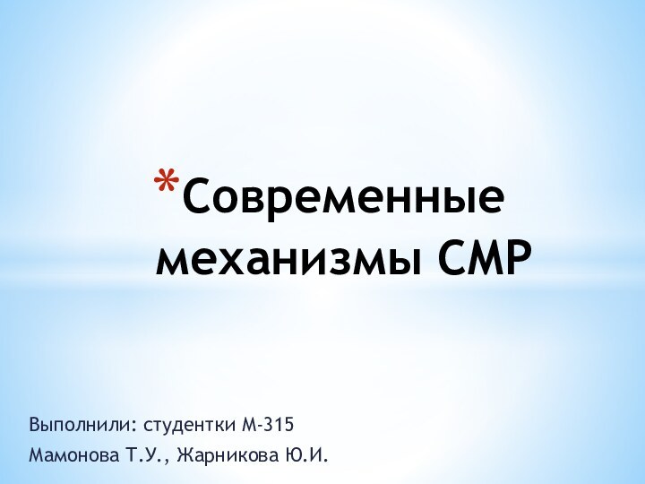 Выполнили: студентки М-315 Мамонова Т.У., Жарникова Ю.И.Современные механизмы СМР