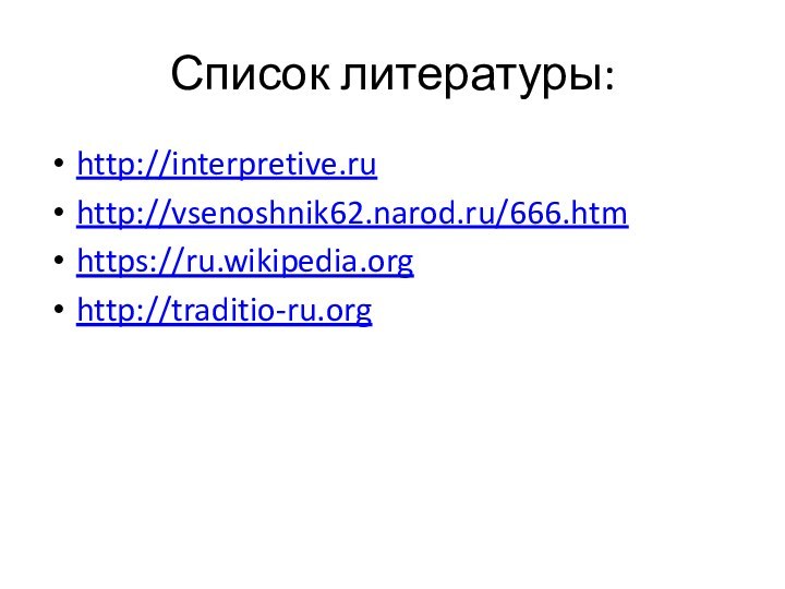 Список литературы:http://interpretive.ruhttp://vsenoshnik62.narod.ru/666.htmhttps://ru.wikipedia.orghttp://traditio-ru.org