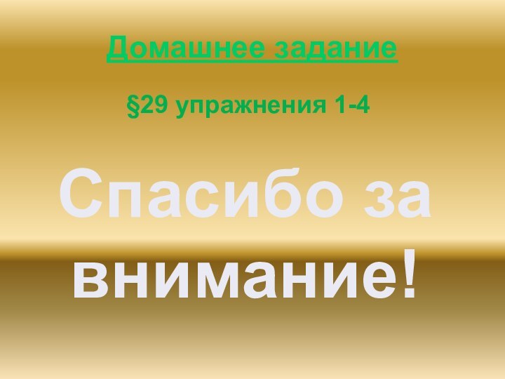 Домашнее заданиеСпасибо за внимание!§29 упражнения 1-4