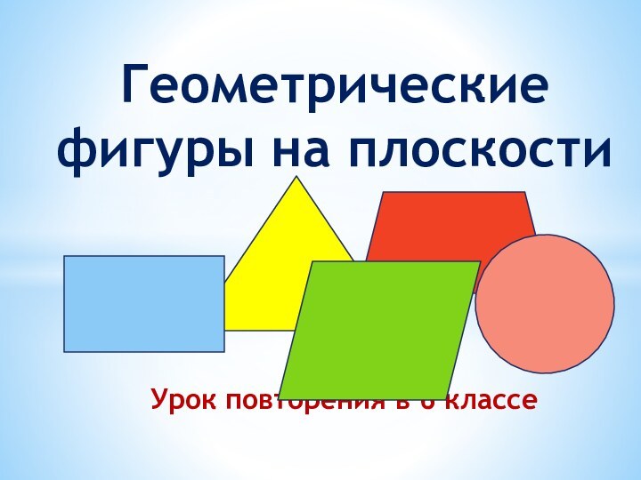 Урок повторения в 6 классеГеометрические  фигуры на плоскости