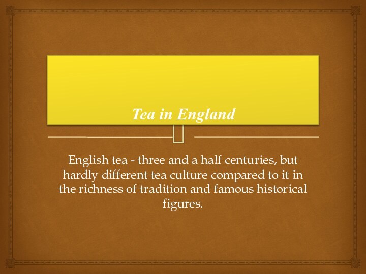 Tea in EnglandEnglish tea - three and a half centuries, but hardly