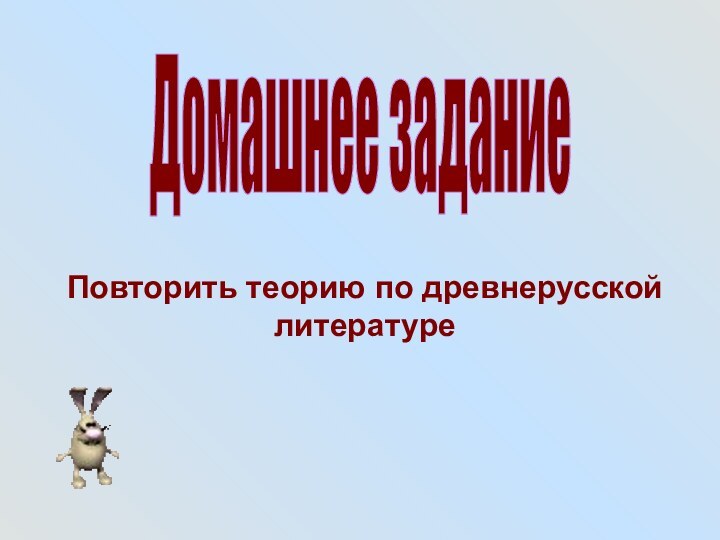 Домашнее заданиеПовторить теорию по древнерусской литературе