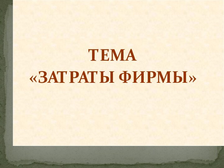 ТЕМА«ЗАТРАТЫ ФИРМЫ»