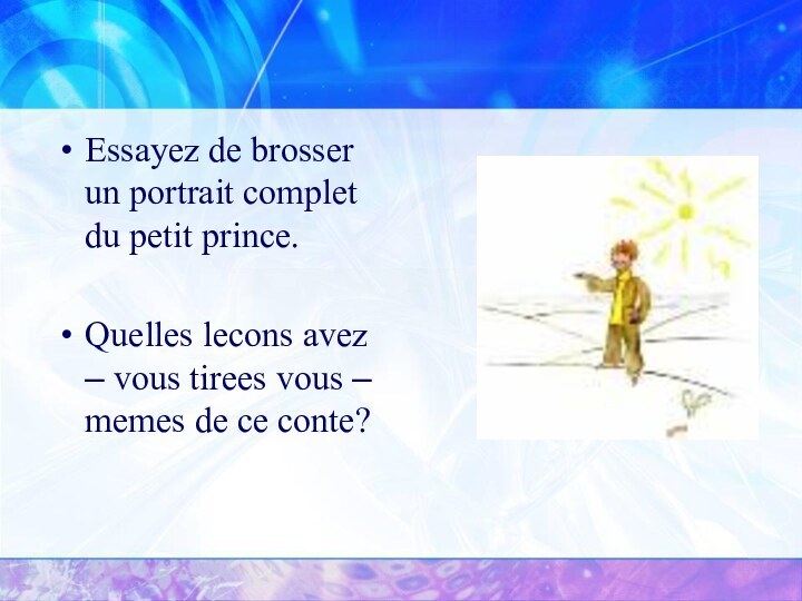 Essayez de brosser un portrait complet du petit prince.Quelles lecons avez –