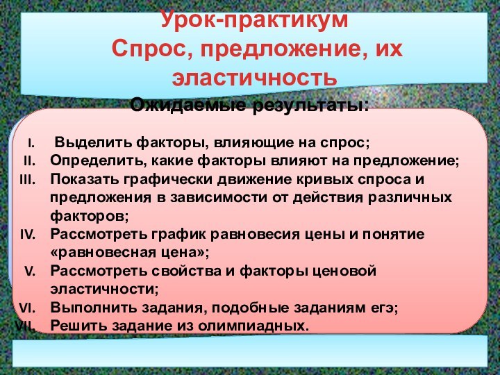 Урок-практикум  Спрос, предложение, их эластичностьОпора на понятия: закон спроса, закон предложения,