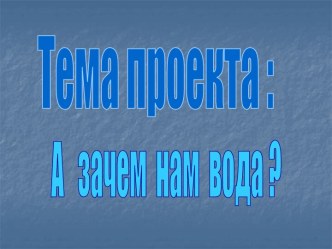 А зачем нам вода?