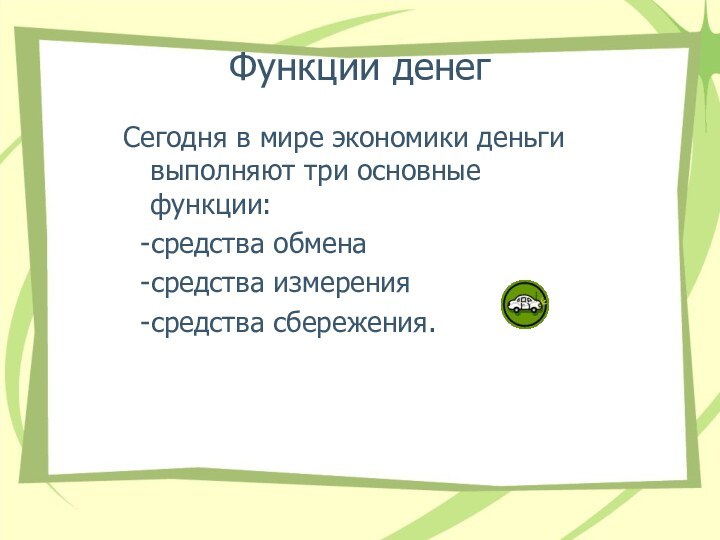 Функции денегСегодня в мире экономики деньги выполняют три основные функции: