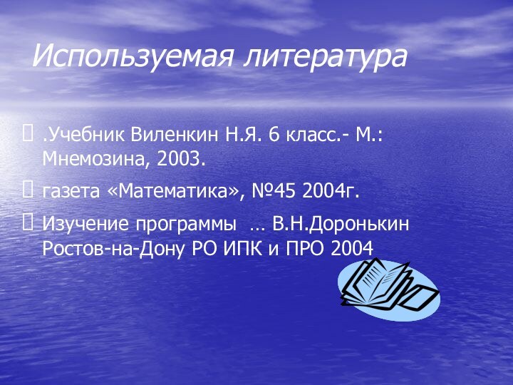 Используемая литература.Учебник Виленкин Н.Я. 6 класс.- М.:Мнемозина, 2003.газета «Математика», №45 2004г.Изучение программы