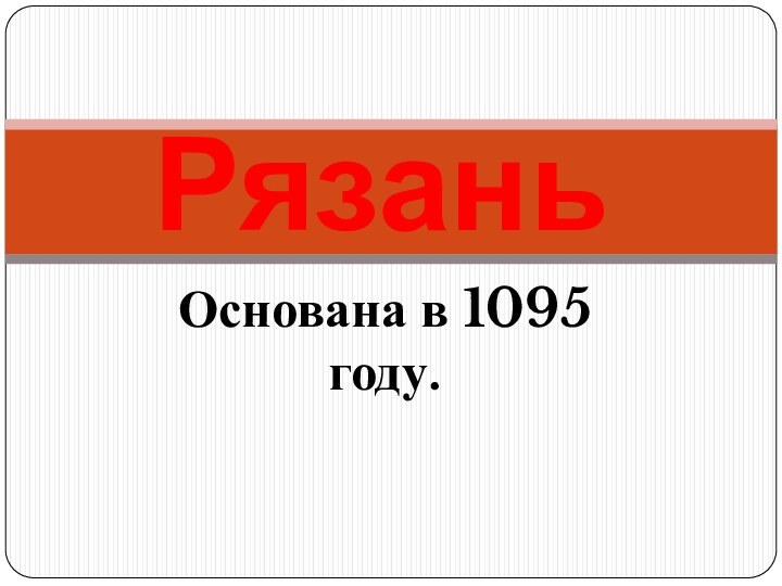 Основана в 1095 году.Рязань