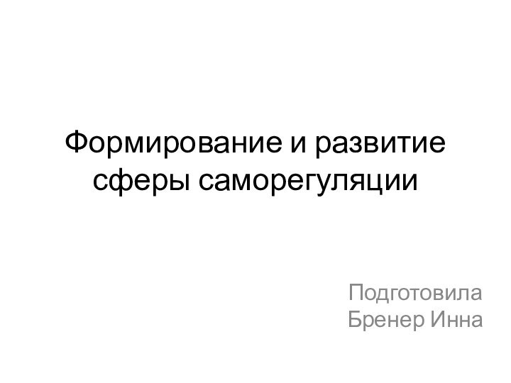 Формирование и развитие сферы саморегуляцииПодготовила Бренер Инна