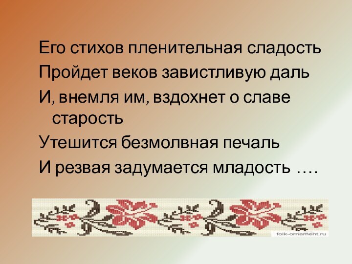 Его стихов пленительная сладость Пройдет веков завистливую дальИ, внемля им, вздохнет о