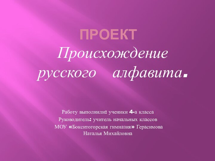 ПРоектПроисхождение русского  алфавита.Работу выполнили: ученики 4-а классаРуководитель: учитель начальных классов МОУ