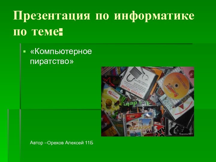 Презентация по информатике по теме:«Компьютерное пиратство»Автор –Орехов Алексей 11Б